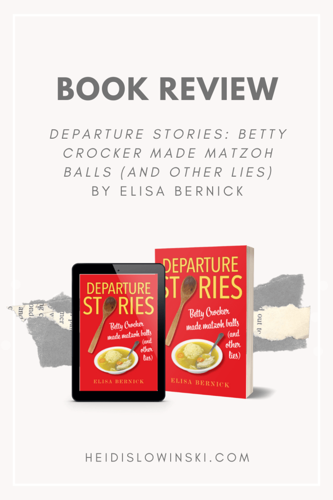 Departure Stories: Betty Crocker Made Matzoh Balls (and other lies) by Elisa Bernick