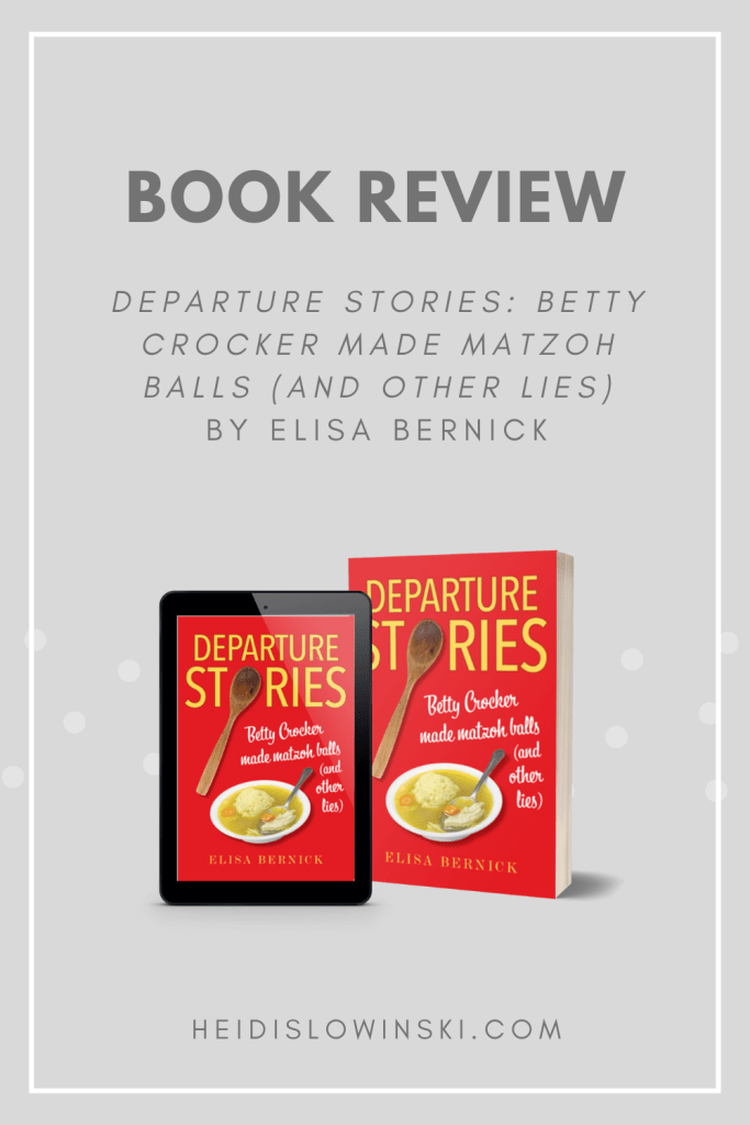 Departure Stories: Betty Crocker Made Matzoh Balls (and other lies) by Elisa Bernick